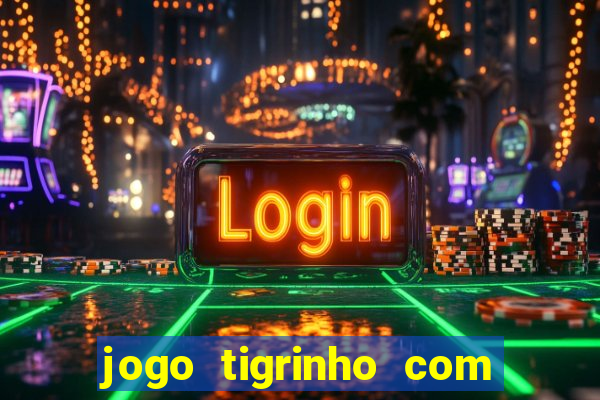 jogo tigrinho com bonus de cadastro