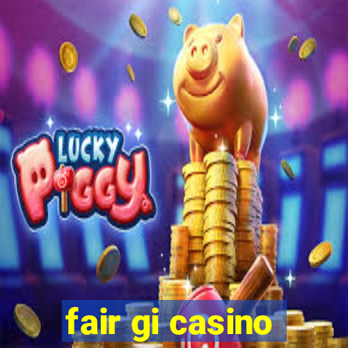 fair gi casino