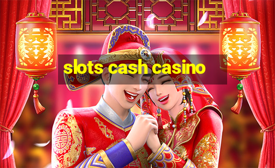 slots cash casino