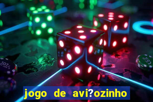 jogo de avi?ozinho que ganha dinheiro