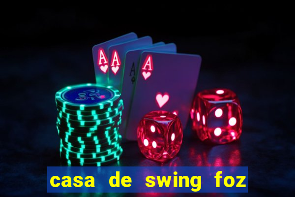 casa de swing foz do igua鑾絬