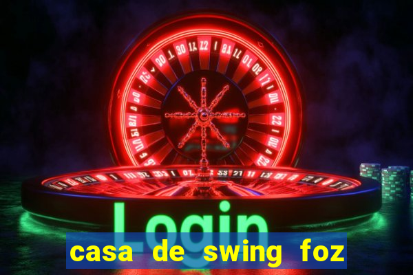 casa de swing foz do igua鑾絬