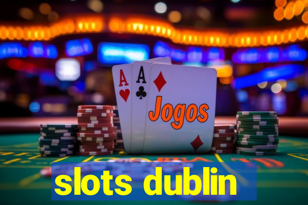 slots dublin