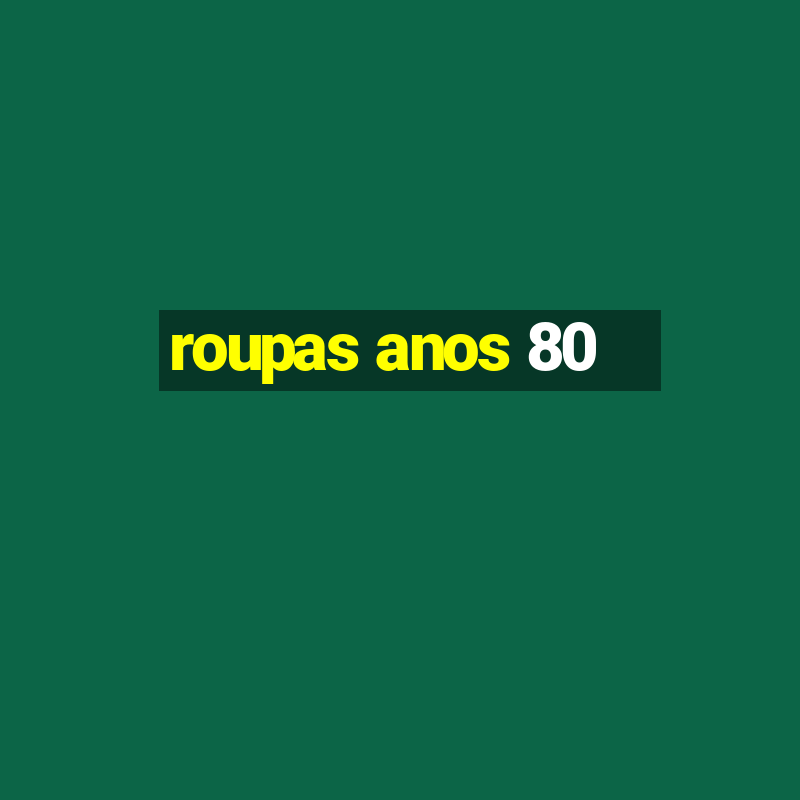 roupas anos 80