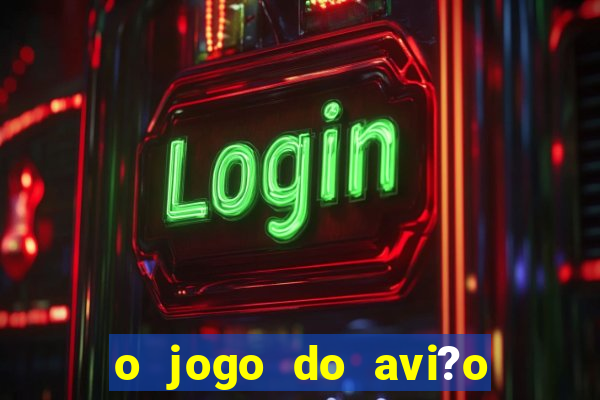 o jogo do avi?o que ganha dinheiro