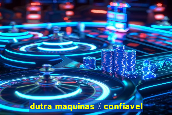 dutra maquinas 茅 confiavel