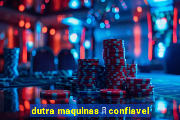 dutra maquinas 茅 confiavel