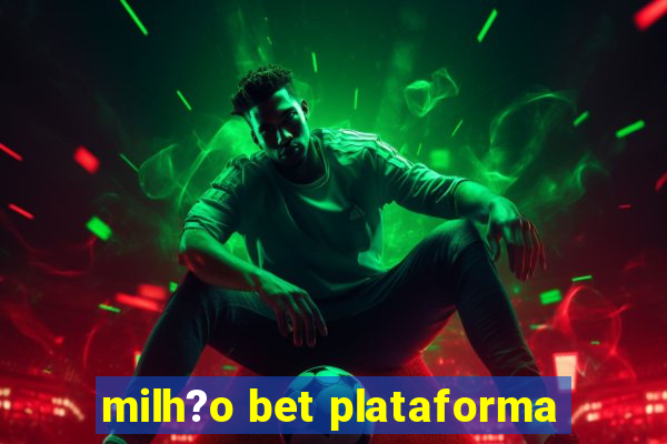 milh?o bet plataforma