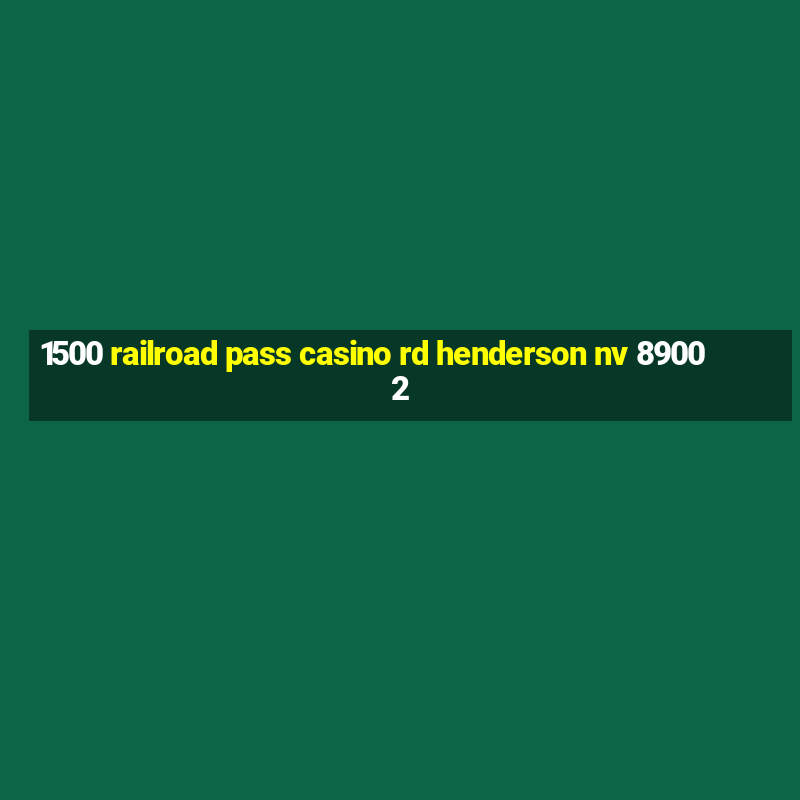 1500 railroad pass casino rd henderson nv 89002