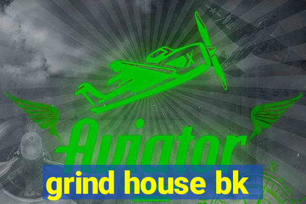 grind house bk