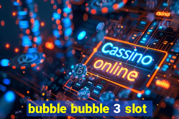 bubble bubble 3 slot