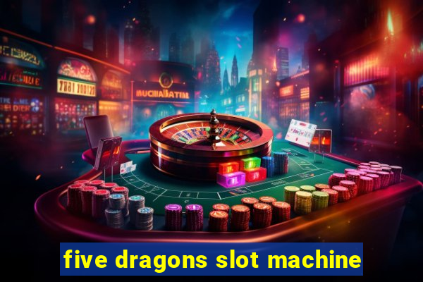 five dragons slot machine