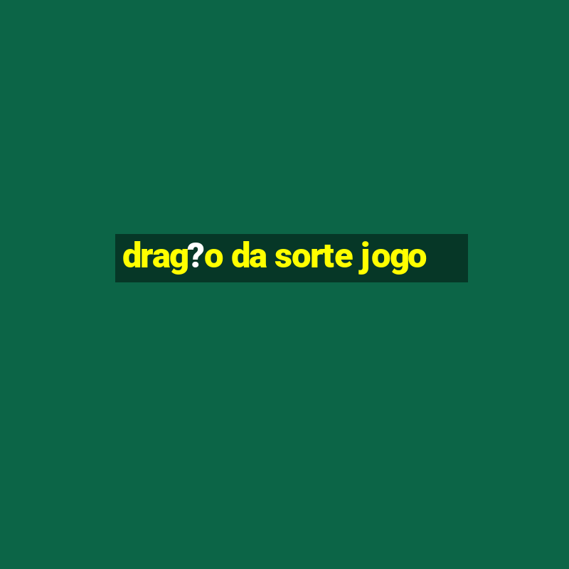 drag?o da sorte jogo