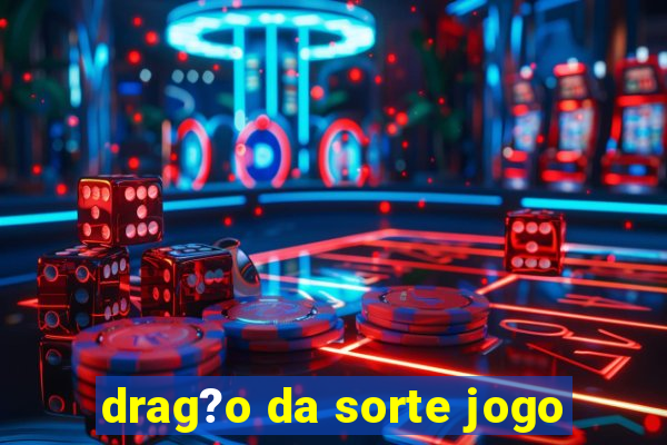 drag?o da sorte jogo