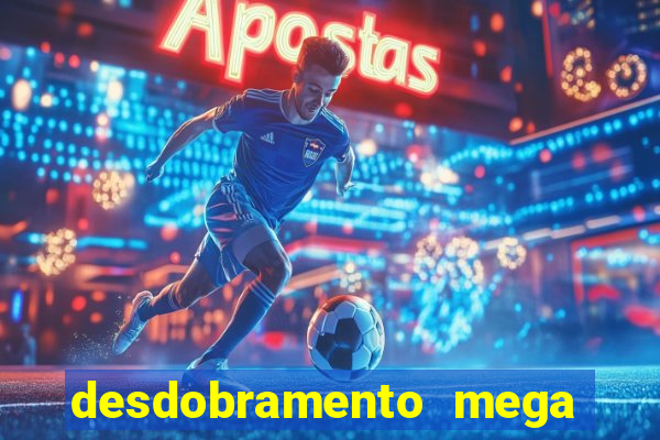 desdobramento mega sena 28 dezenas