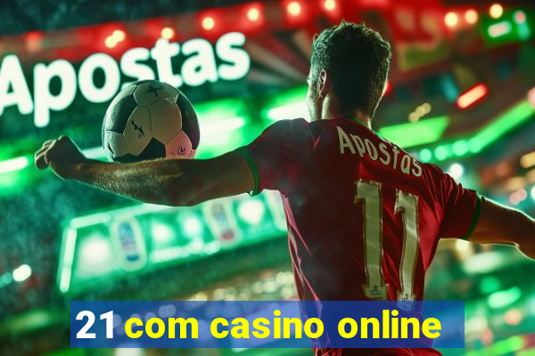 21 com casino online