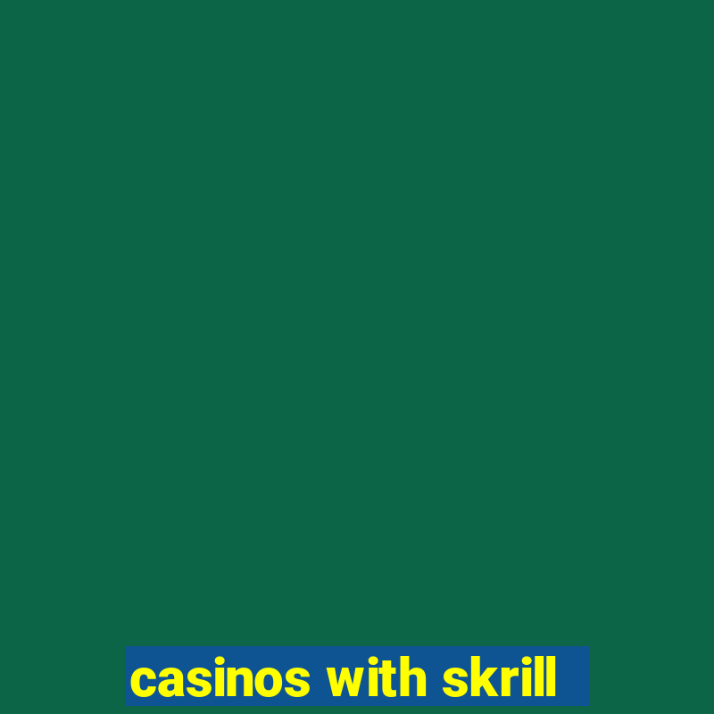 casinos with skrill