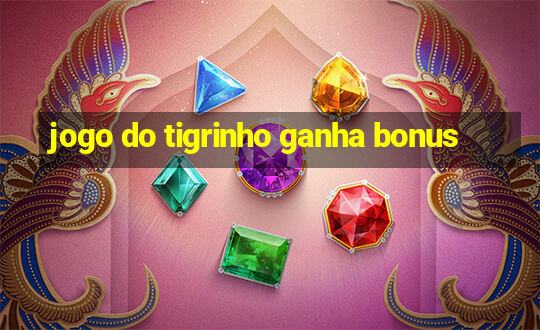 jogo do tigrinho ganha bonus