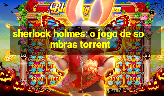 sherlock holmes: o jogo de sombras torrent