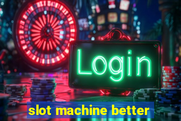 slot machine better