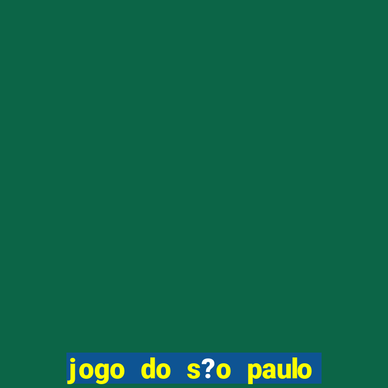 jogo do s?o paulo hoje vai passar onde