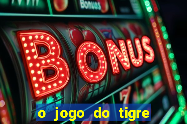 o jogo do tigre realmente paga