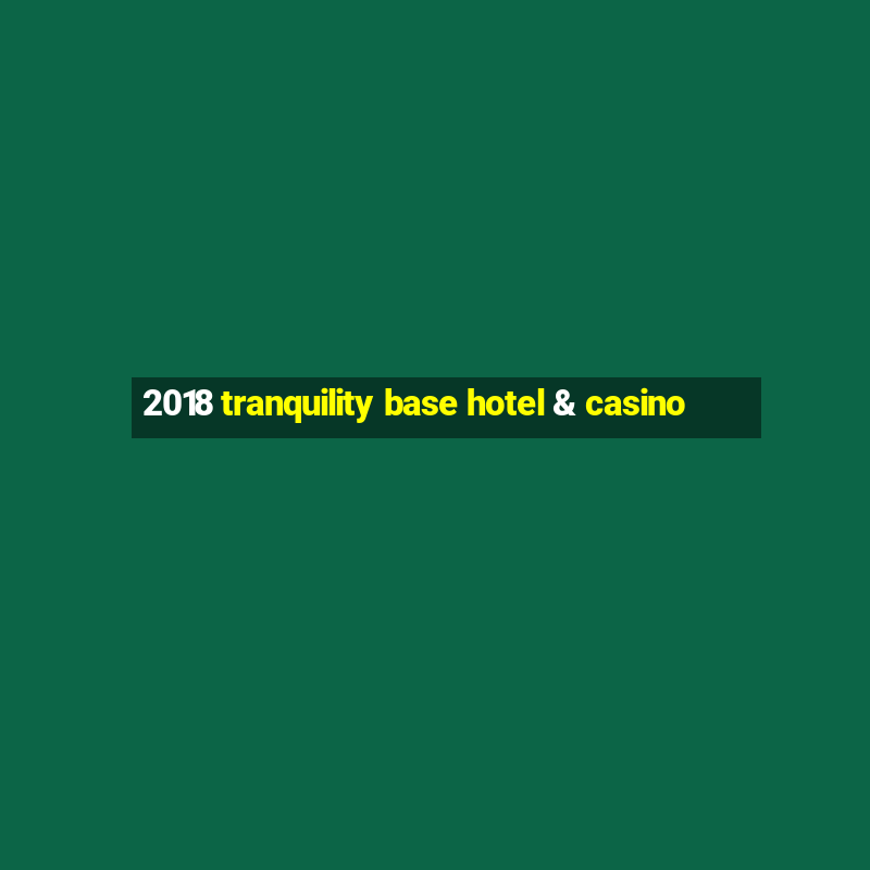 2018 tranquility base hotel & casino