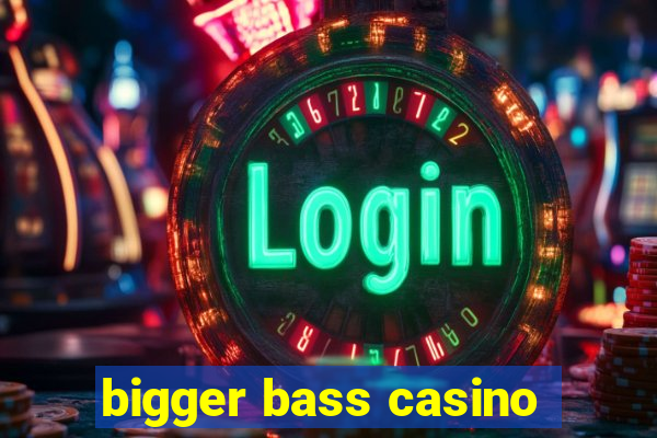 bigger bass casino