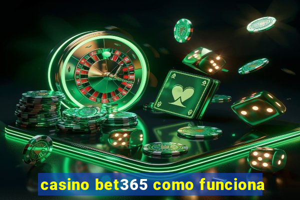 casino bet365 como funciona