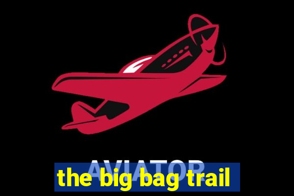 the big bag trail