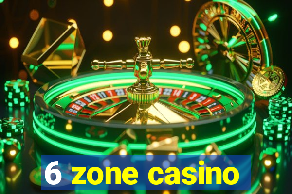 6 zone casino