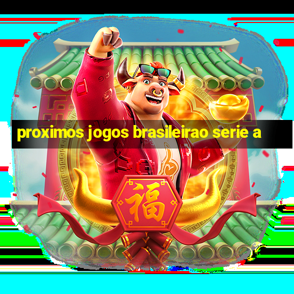 proximos jogos brasileirao serie a