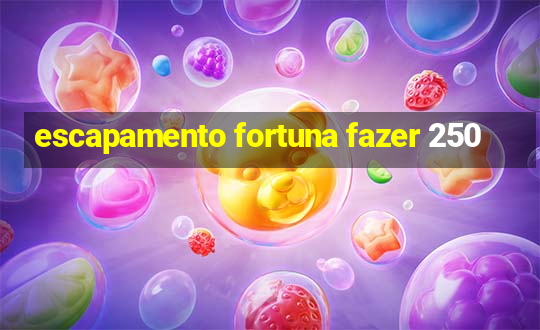 escapamento fortuna fazer 250