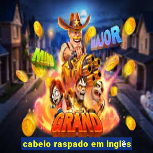 cabelo raspado em inglês