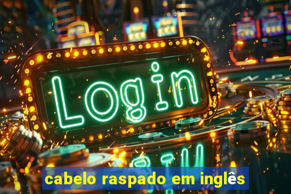 cabelo raspado em inglês