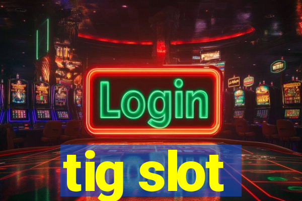 tig slot