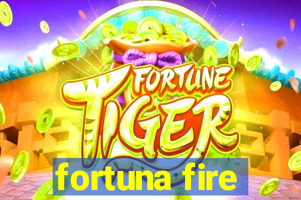 fortuna fire