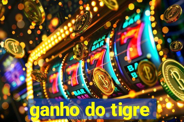 ganho do tigre