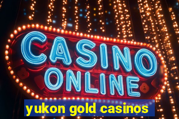 yukon gold casinos