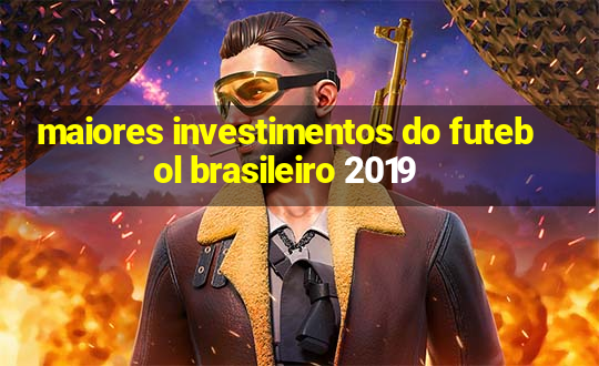 maiores investimentos do futebol brasileiro 2019