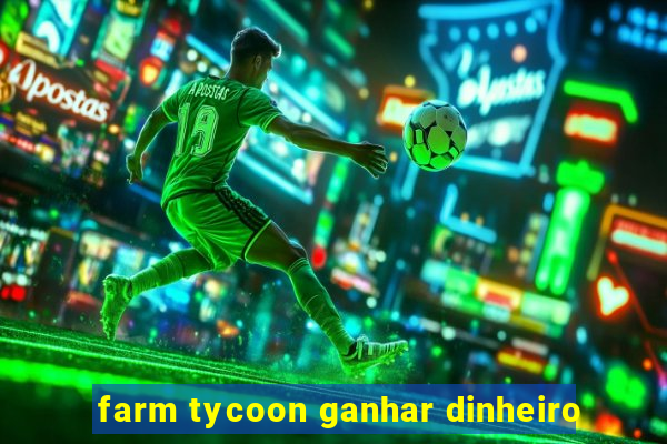 farm tycoon ganhar dinheiro