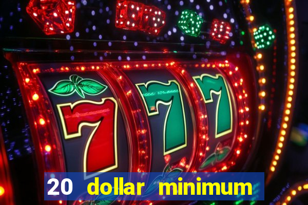 20 dollar minimum deposit casino