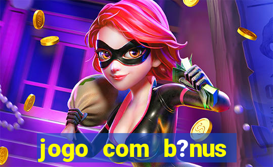 jogo com b?nus grátis no cadastro