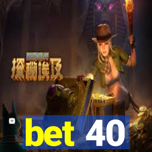 bet 40