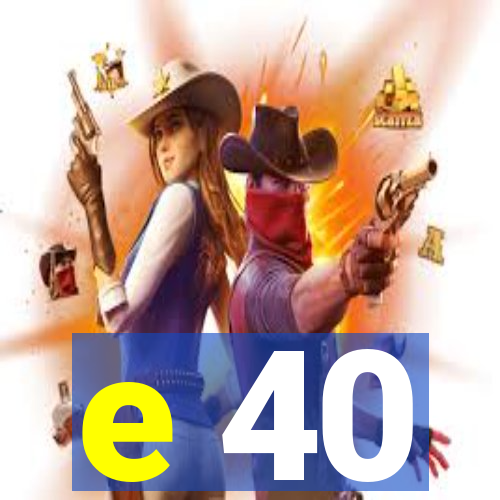 e 40