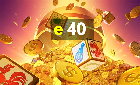 e 40