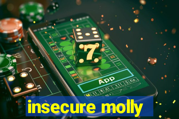 insecure molly