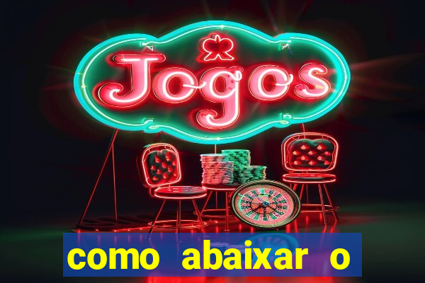 como abaixar o jogo do