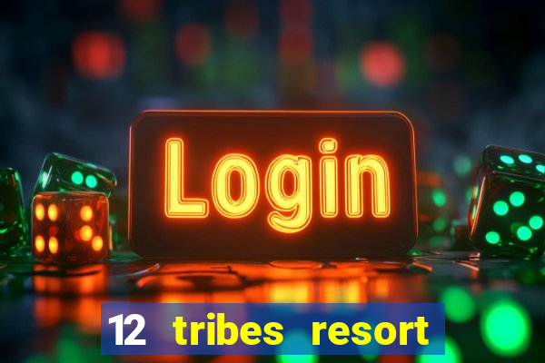 12 tribes resort casino review