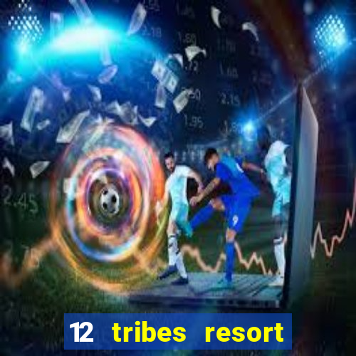 12 tribes resort casino review